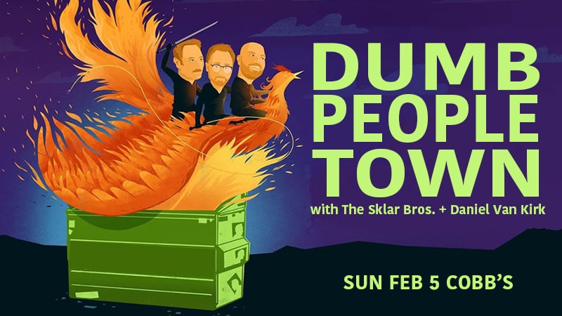Dumb People Town at Cobb's on Sunday, February 5. 