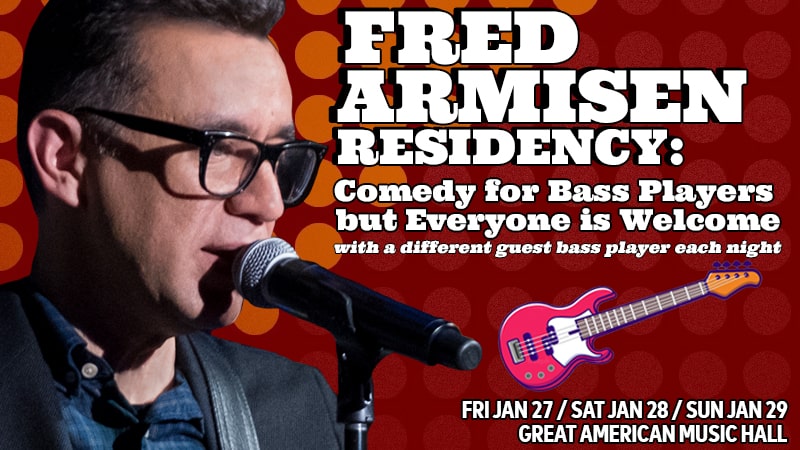 Fred Armisen residency at Great American Music Hall from January 27 through January 29.